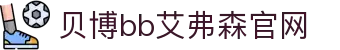 中国·BB贝博艾弗森(股份)有限公司-官方网站