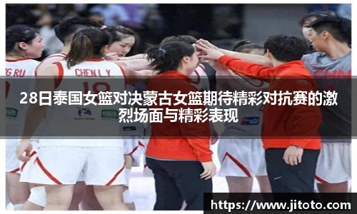 28日泰国女篮对决蒙古女篮期待精彩对抗赛的激烈场面与精彩表现